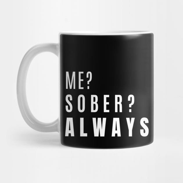 Me? Sober? Always. by SOS@ddicted